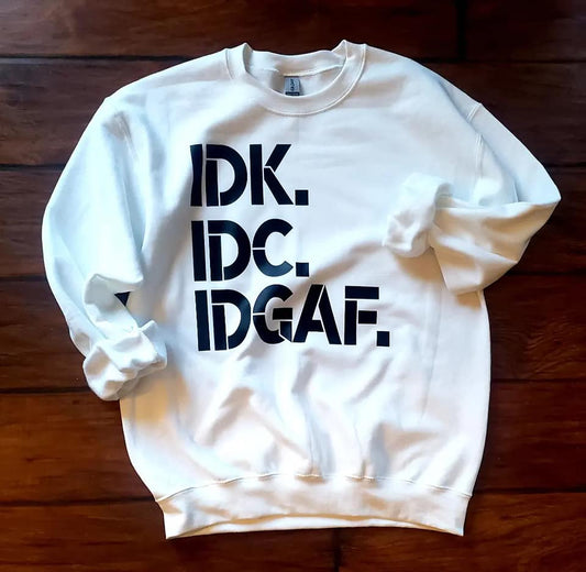 IDK IDC IDGAF Sweatshirt